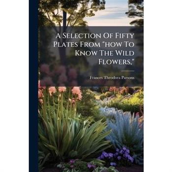 A Selection Of Fifty Plates From "how To Know The Wild Flowers,"