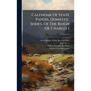 Calendar Of State Papers, Domestic Series, Of The Reign Of Charles I