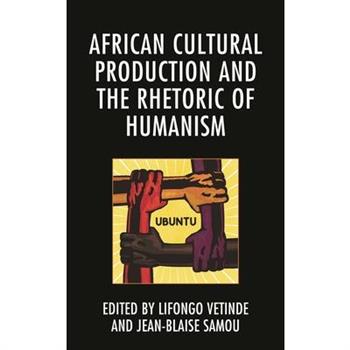 African Cultural Production and the Rhetoric of Humanism