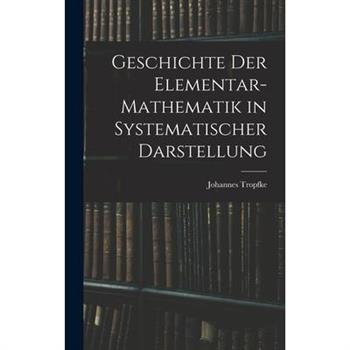 Geschichte der Elementar-Mathematik in Systematischer Darstellung