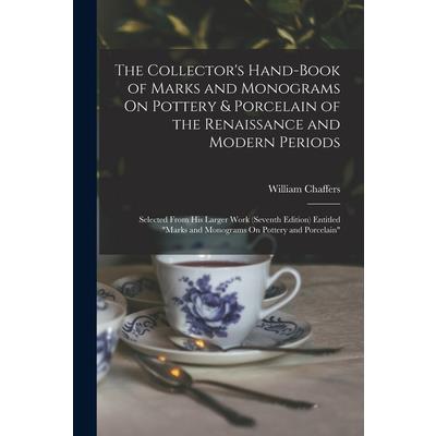 The Collector's Hand-Book of Marks and Monograms On Pottery & Porcelain of the Renaissance and Modern Periods