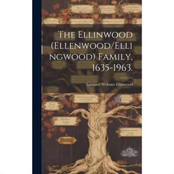 The Ellinwood (Ellenwood/Ellingwood) Family, 1635-1963.