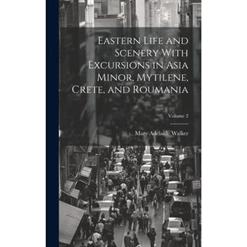 Eastern Life and Scenery With Excursions in Asia Minor, Mytilene, Crete, and Roumania; Volume 2
