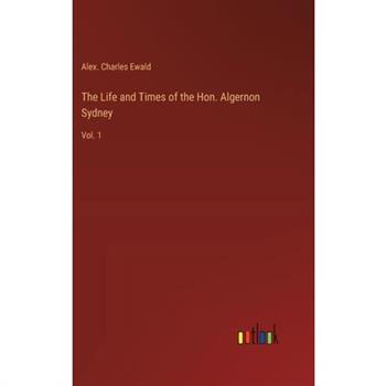 The Life and Times of the Hon. Algernon Sydney