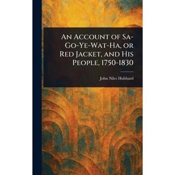 An Account of Sa-Go-Ye-Wat-Ha, or Red Jacket, and His People, 1750-1830