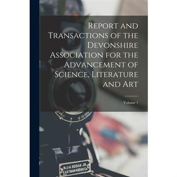 Report and Transactions of the Devonshire Association for the Advancement of Science, Literature and Art; Volume 1