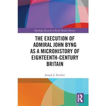 The Execution of Admiral John Byng as a Microhistory of Eighteenth-Century Britain