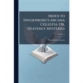 Index to Swedenborg’s Arcana C?”lestia; Or, Heavenly Mysteries