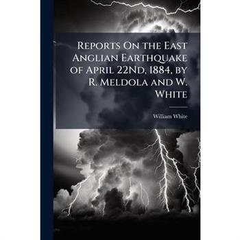 Reports On the East Anglian Earthquake of April 22Nd, 1884, by R. Meldola and W. White