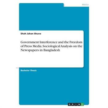 Government Interference and the Freedom of Press Media. Sociological Analysis on the Newspapers in Bangladesh