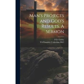 Man's Projects and God's Results. A Sermon