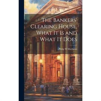 The Bankers' Clearing House, What It is and What It Does The Bankers' Clearing House, What It is and What It Does