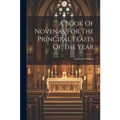 A Book Of Novenas For The Principal Feasts Of The Year