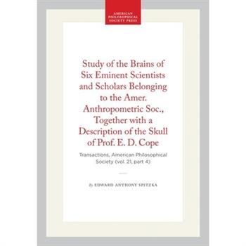 Study of the Brains of Six Eminent Scientists and Scholars Belonging to the Amer. Anthropometric Soc., Together with a Description of the Skull of Prof. E. D. Cope