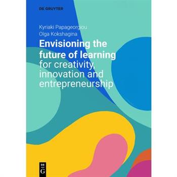 Envisioning the Future of Learning for Creativity, Innovation and Entrepreneurship