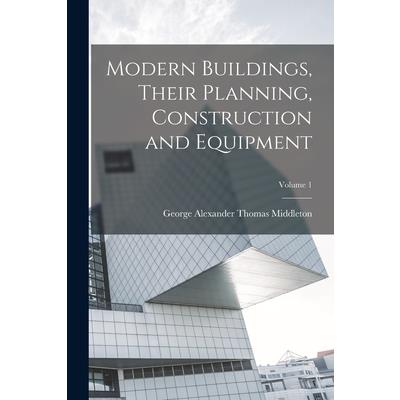 Modern Buildings, Their Planning, Construction and Equipment; Volume 1