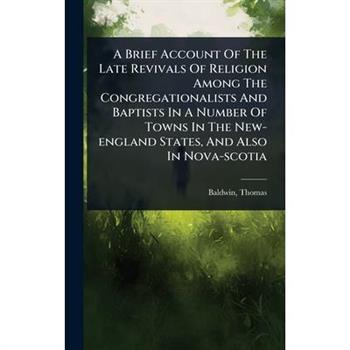 A Brief Account Of The Late Revivals Of Religion Among The Congregationalists And Baptists In A Number Of Towns In The New-england States, And Also In Nova-scotia