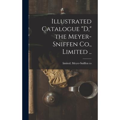 Illustrated Catalogue ”D,” the Meyer-Sniffen Co., Limited ..