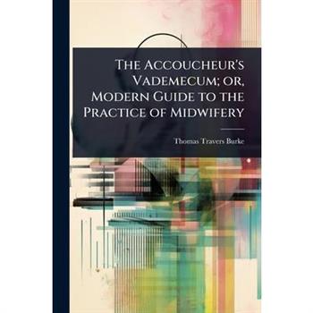 The Accoucheur’s Vademecum; or, Modern Guide to the Practice of Midwifery