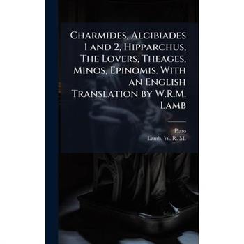 Charmides, Alcibiades 1 and 2, Hipparchus, The Lovers, Theages, Minos, Epinomis. With an English Translation by W.R.M. Lamb
