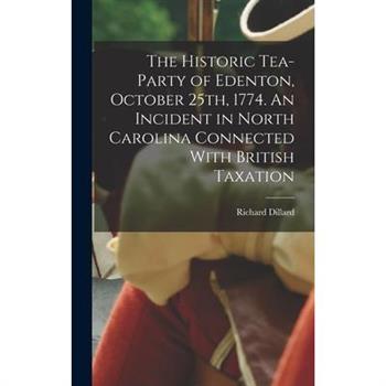 The Historic Tea-party of Edenton, October 25th, 1774. An Incident in North Carolina Connected With British Taxation