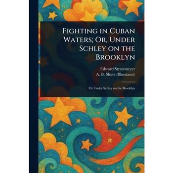 Fighting in Cuban Waters; Or, Under Schley on the Brooklyn
