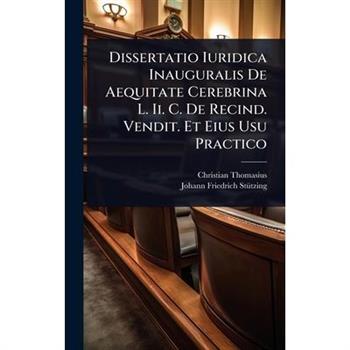 Dissertatio Iuridica Inauguralis De Aequitate Cerebrina L. Ii. C. De Recind. Vendit. Et Eius Usu Practico