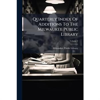 Quarterly Index Of Additions To The Milwaukee Public Library