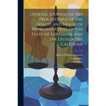 Official Journal of the Proceedings of the Senate and House of Representatives of the State of Louisiana and the Legislative Calendar