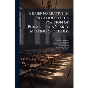 A Brief Narrative in Relation to the Position of Philadelphia Yearly Meeting of Friends