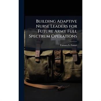 Building Adaptive Nurse Leaders for Future Army Full Spectrum Operations