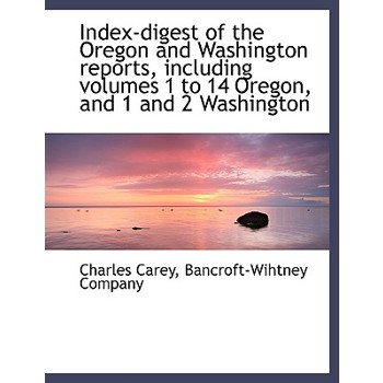 Index-Digest of the Oregon and Washington Reports, Including Volumes 1 to 14 Oregon, and 1 and 2 Washington