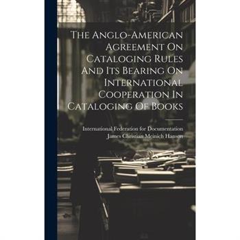 The Anglo-american Agreement On Cataloging Rules And Its Bearing On International Cooperation In Cataloging Of Books