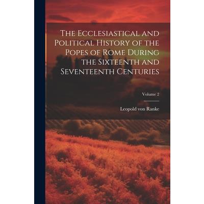 The Ecclesiastical and Political History of the Popes of Rome During the Sixteenth and Seventeenth Centuries; Volume 2
