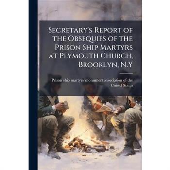 Secretary's Report of the Obsequies of the Prison Ship Martyrs at Plymouth Church, Brooklyn, N.Y