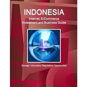 Indonesia Internet, E-Commerce Investment and Business Guide - Strategic Information, Regulations, Opportunities