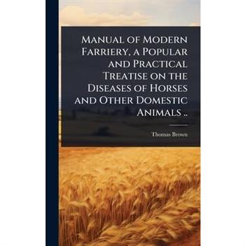 Manual of Modern Farriery, a Popular and Practical Treatise on the Diseases of Horses and Other Domestic Animals ..