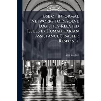 Use of Informal Networks to Resolve Logistics-Related Issues in Humanitarian Assistance Disaster Response