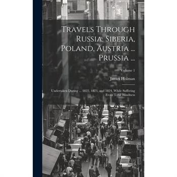 Travels Through Russia, Siberia, Poland, Austria ... Prussia ...