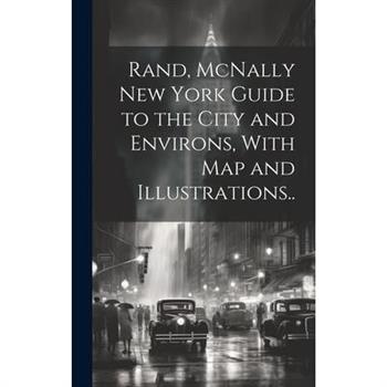 Rand, McNally New York Guide to the City and Environs, With map and Illustrations..