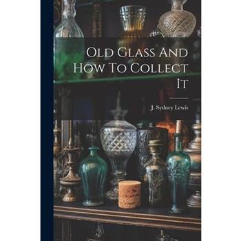 Old Glass And How To Collect It