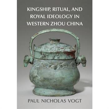 Kingship, Ritual, and Royal Ideology in Western Zhou China