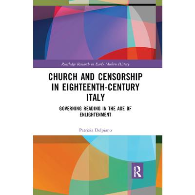 Church and Censorship in Eighteenth-Century ItalyGoverning Reading in the Age of Enlighten