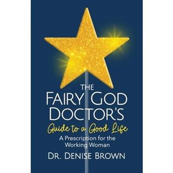 The Fairy God Doctor's Guide to a Good Life