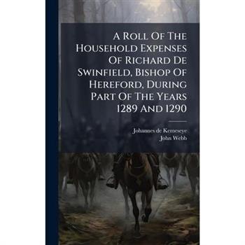 A Roll Of The Household Expenses Of Richard De Swinfield, Bishop Of Hereford, During Part Of The Years 1289 And 1290