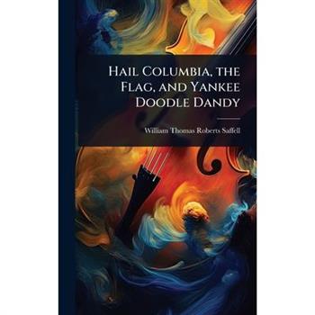 Hail Columbia, the Flag, and Yankee Doodle Dandy