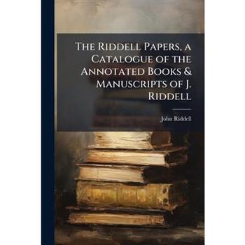 The Riddell Papers, a Catalogue of the Annotated Books & Manuscripts of J. Riddell