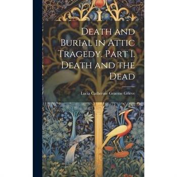 Death and Burial in Attic Tragedy. Part I. Death and the Dead