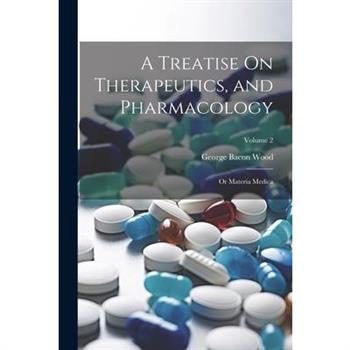 A Treatise On Therapeutics, and Pharmacology