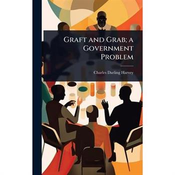 Graft and Grab; a Government Problem